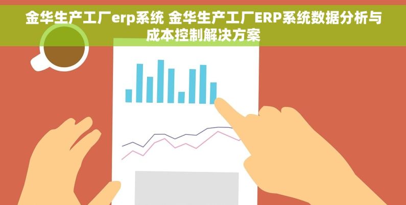 金华生产工厂erp系统 金华生产工厂ERP系统数据分析与成本控制解决方案