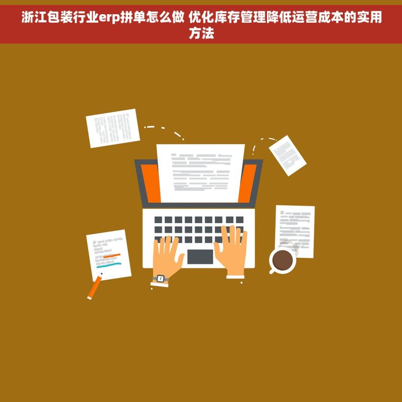 浙江包装行业erp拼单怎么做 优化库存管理降低运营成本的实用方法