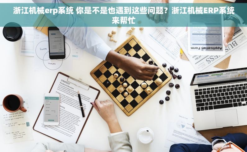 浙江机械erp系统 你是不是也遇到这些问题?浙江机械ERP系统来帮忙 浙江机械erp系统 你是不是也遇到这些问题?浙江机械ERP系统来帮忙