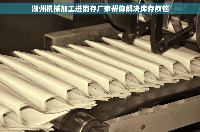 湖州机械加工进销存厂家帮你解决库存烦恼 湖州机械加工进销存厂家帮你解决库存烦恼