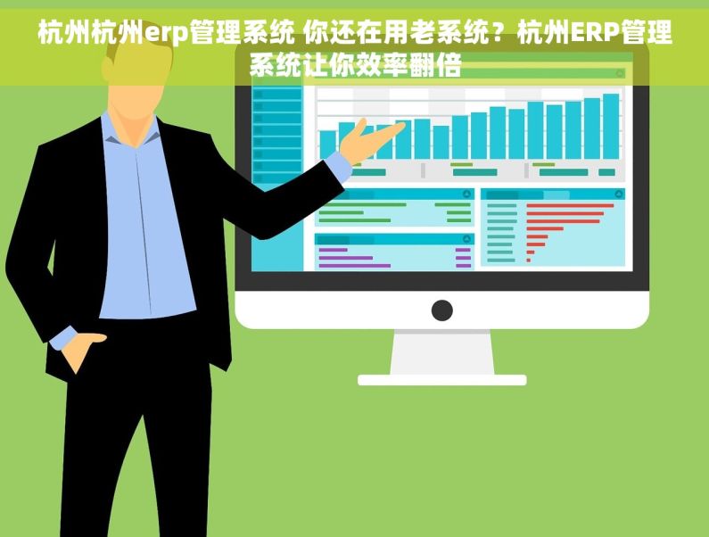 杭州杭州erp管理系统 你还在用老系统?杭州ERP管理系统让你效率翻倍 杭州杭州erp管理系统 你还在用老系统?杭州ERP管理系统让你效率翻倍