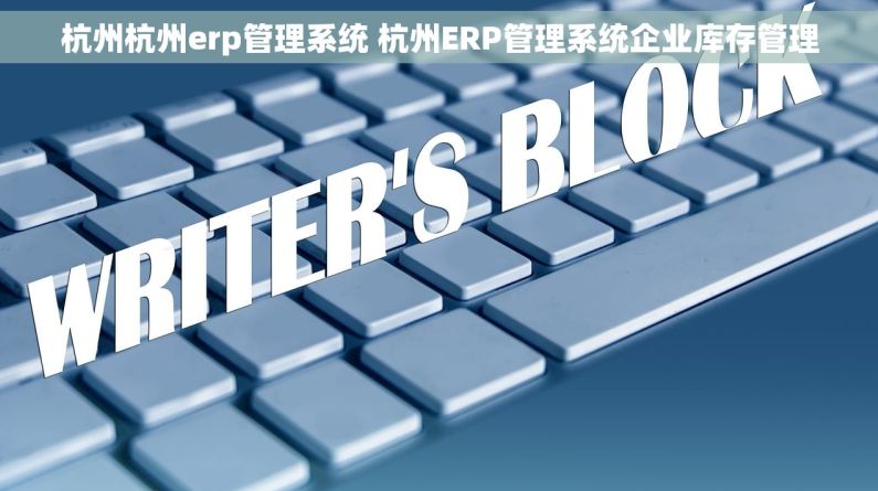 杭州杭州erp管理系统 杭州ERP管理系统企业库存管理