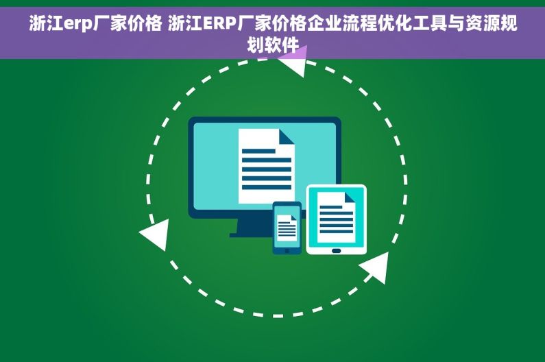 浙江erp厂家价格 浙江ERP厂家价格企业流程优化工具与资源规划软件 浙江erp厂家价格 浙江ERP厂家价格企业流程优化工具与资源规划软件