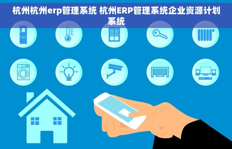 杭州杭州erp管理系统 杭州ERP管理系统企业资源计划系统 杭州杭州erp管理系统 杭州ERP管理系统企业资源计划系统