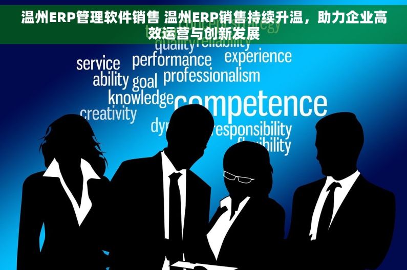 温州ERP管理软件销售 温州ERP销售持续升温,助力企业高效运营与创新发展 温州ERP管理软件销售 温州ERP销售持续升温,助力企业高效运营与创新发展