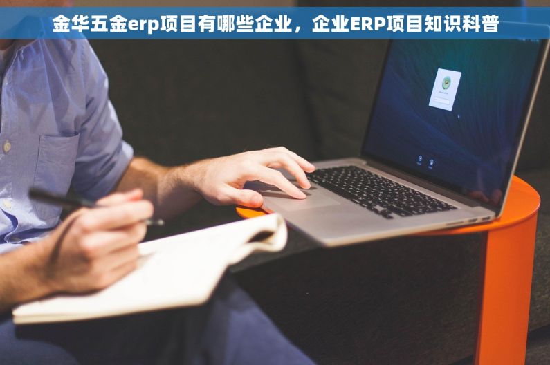 金华五金erp项目有哪些企业，企业ERP项目知识科普