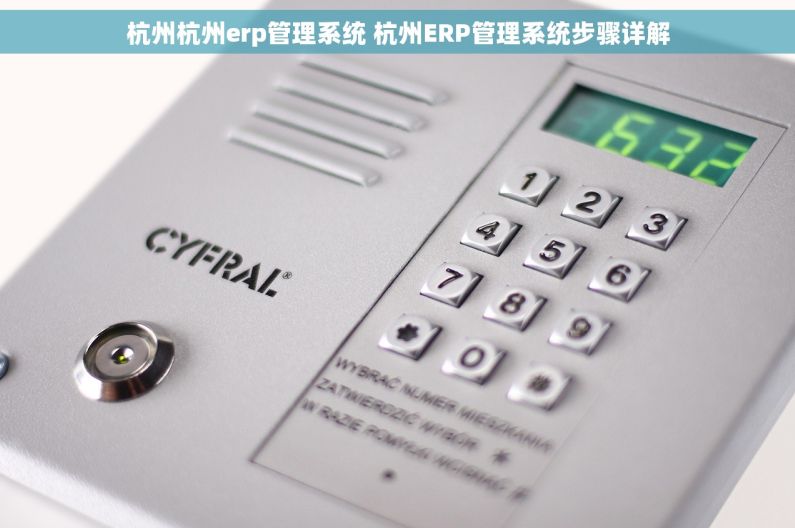 杭州杭州erp管理系统 杭州ERP管理系统步骤详解 杭州杭州erp管理系统 杭州ERP管理系统步骤详解