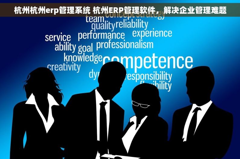 杭州杭州erp管理系统 杭州ERP管理软件,解决企业管理难题 杭州杭州erp管理系统 杭州ERP管理软件,解决企业管理难题