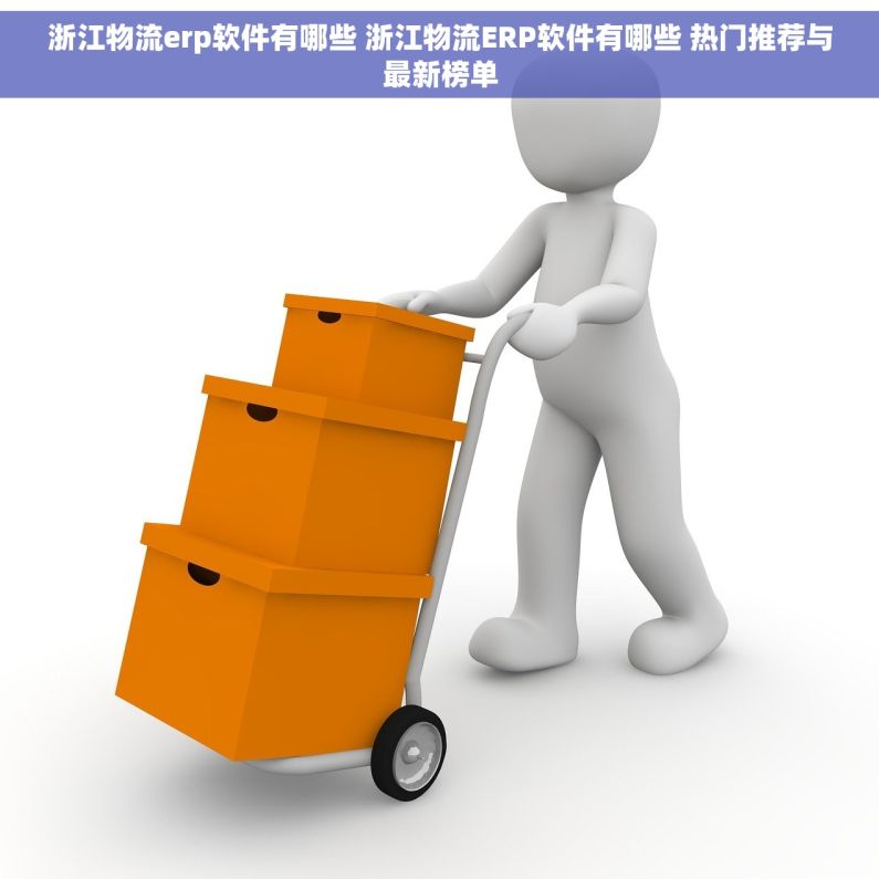 浙江物流erp软件有哪些 浙江物流ERP软件有哪些 热门推荐与最新榜单 浙江物流erp软件有哪些 浙江物流ERP软件有哪些 热门推荐与最新榜单