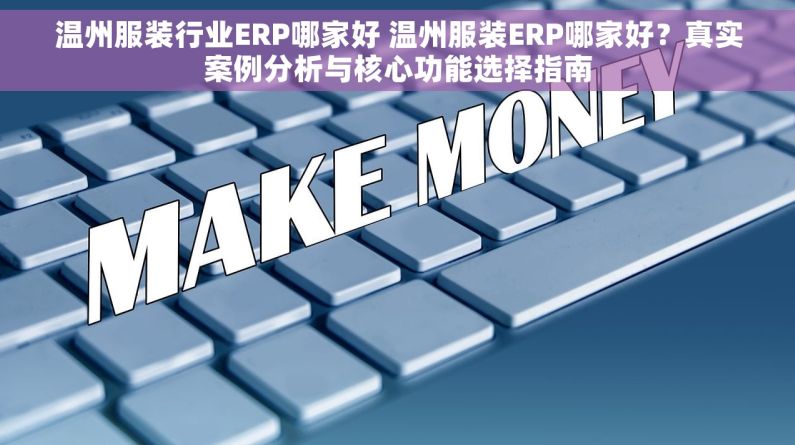 温州服装行业ERP哪家好 温州服装ERP哪家好?真实案例分析与核心功能选择指南 温州服装行业ERP哪家好 温州服装ERP哪家好?真实案例分析与核心功能选择指南