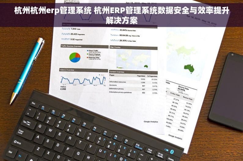 杭州杭州erp管理系统 杭州ERP管理系统数据安全与效率提升解决方案 杭州杭州erp管理系统 杭州ERP管理系统数据安全与效率提升解决方案