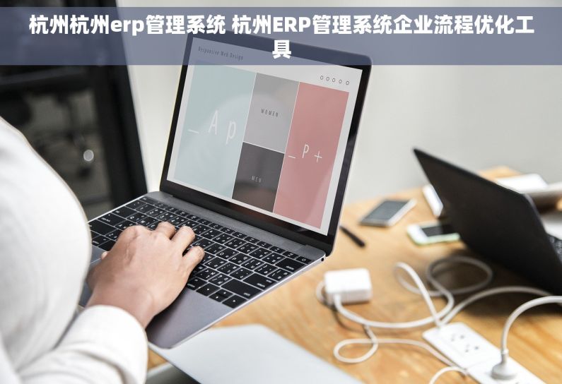 杭州杭州erp管理系统 杭州ERP管理系统企业流程优化工具 杭州杭州erp管理系统 杭州ERP管理系统企业流程优化工具