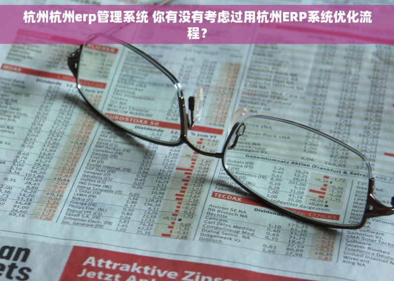 杭州杭州erp管理系统 你有没有考虑过用杭州ERP系统优化流程？