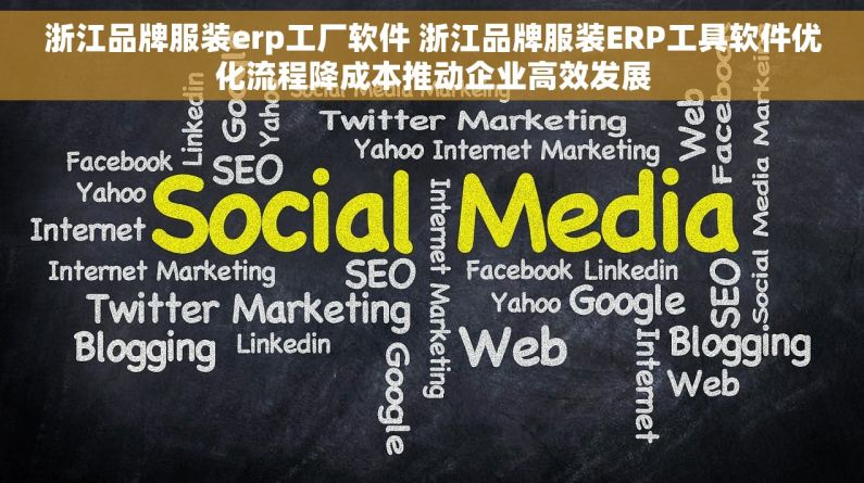 浙江品牌服装erp工厂软件 浙江品牌服装ERP工具软件优化流程降成本推动企业高效发展