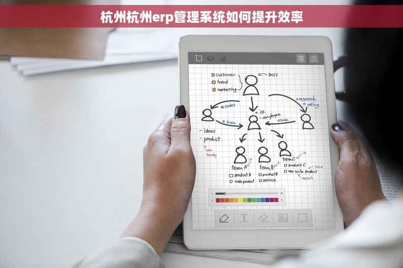 杭州杭州erp管理系统如何提升效率 杭州杭州erp管理系统如何提升效率