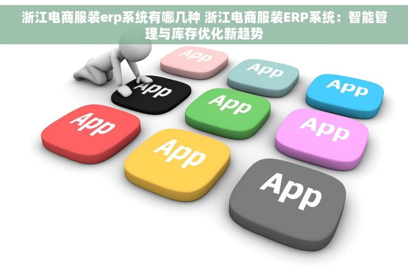浙江电商服装erp系统有哪几种 浙江电商服装ERP系统:智能管理与库存优化新趋势 浙江电商服装erp系统有哪几种 浙江电商服装ERP系统:智能管理与库存优化新趋势