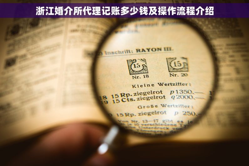 浙江婚介所代理记账多少钱及操作流程介绍 浙江婚介所代理记账多少钱及操作流程介绍
