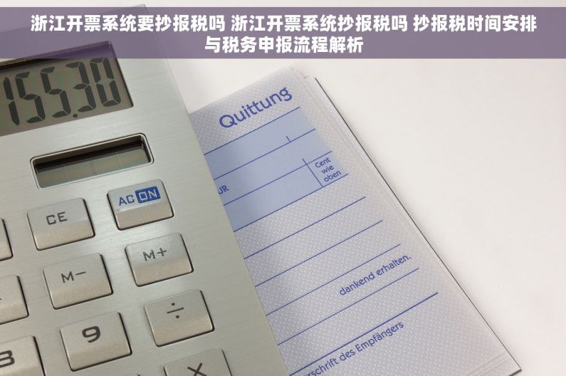 浙江开票系统要抄报税吗 浙江开票系统抄报税吗 抄报税时间安排与税务申报流程解析 浙江开票系统要抄报税吗 浙江开票系统抄报税吗 抄报税时间安排与税务申报流程解析