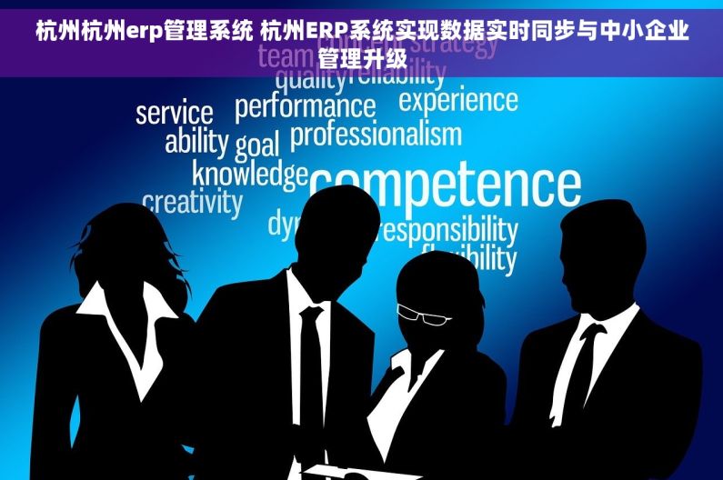 杭州杭州erp管理系统 杭州ERP系统实现数据实时同步与中小企业管理升级 杭州杭州erp管理系统 杭州ERP系统实现数据实时同步与中小企业管理升级