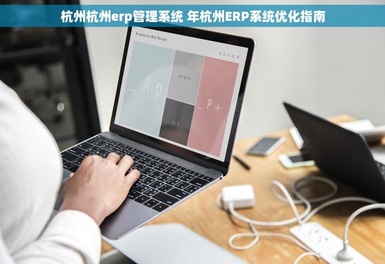 杭州杭州erp管理系统 年杭州ERP系统优化指南 杭州杭州erp管理系统 年杭州ERP系统优化指南