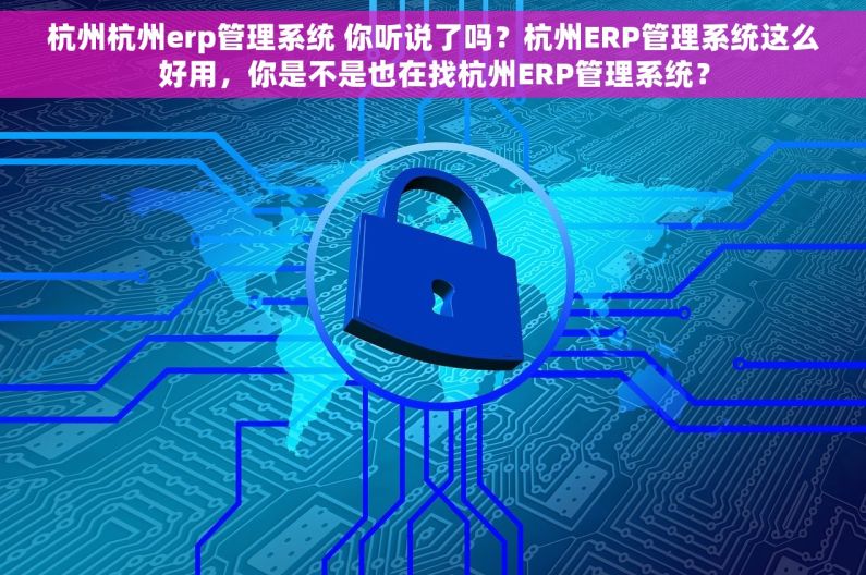 杭州杭州erp管理系统 你听说了吗?杭州ERP管理系统这么好用,你是不是也在找杭州ERP管理系统? 杭州杭州erp管理系统 你听说了吗?杭州ERP管理系统这么好用,你是不是也在找杭州ERP管理系统?