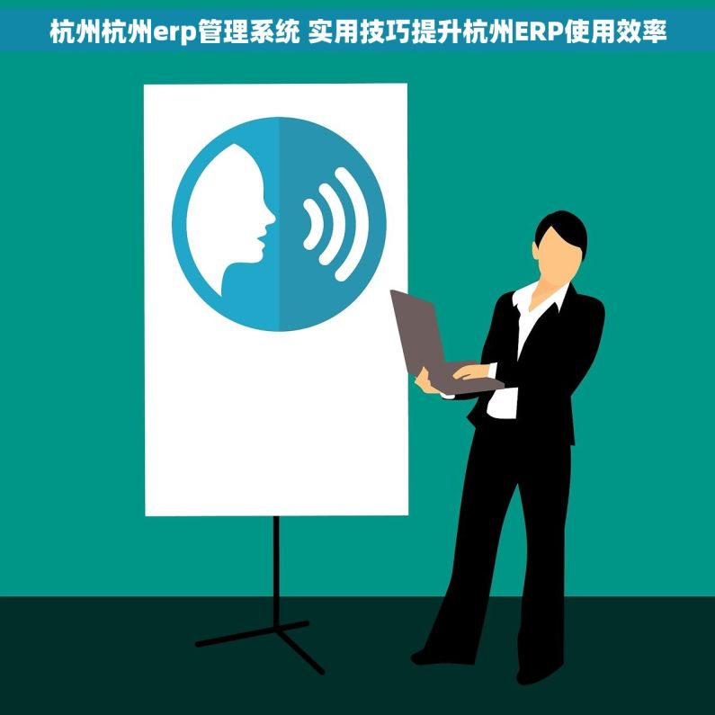 杭州杭州erp管理系统 实用技巧提升杭州ERP使用效率 杭州杭州erp管理系统 实用技巧提升杭州ERP使用效率