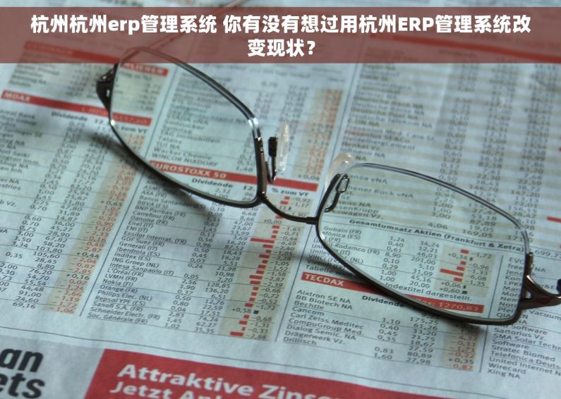 杭州杭州erp管理系统 你有没有想过用杭州ERP管理系统改变现状？