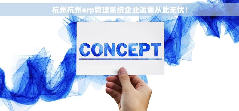 杭州杭州erp管理系统企业运营从此无忧！