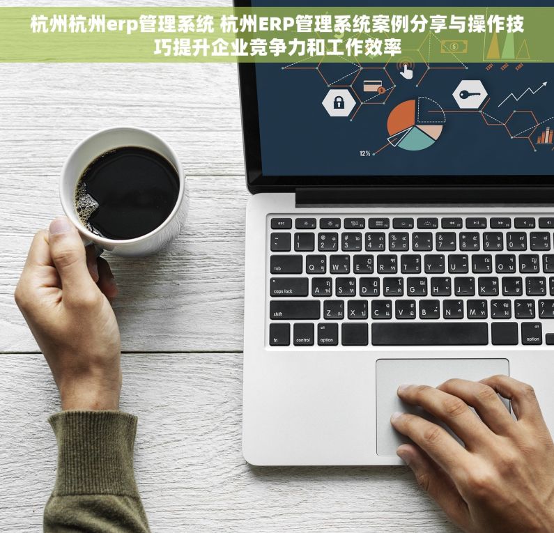 杭州杭州erp管理系统 杭州ERP管理系统案例分享与操作技巧提升企业竞争力和工作效率 杭州杭州erp管理系统 杭州ERP管理系统案例分享与操作技巧提升企业竞争力和工作效率