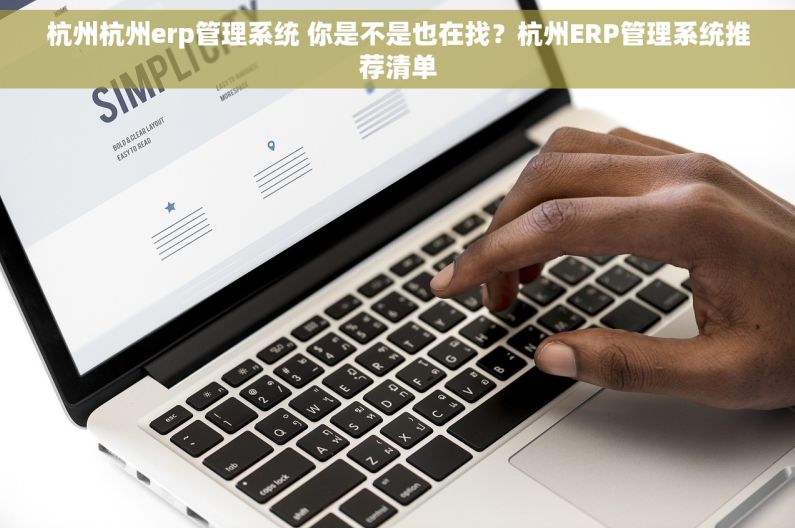 杭州杭州erp管理系统 你是不是也在找?杭州ERP管理系统推荐清单 杭州杭州erp管理系统 你是不是也在找?杭州ERP管理系统推荐清单