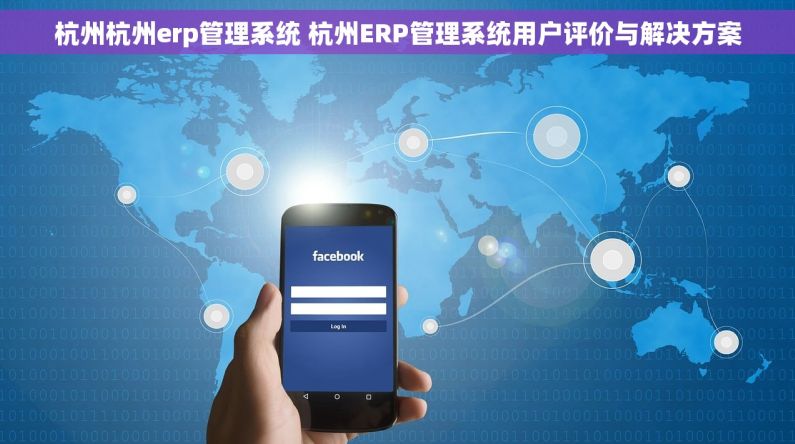 杭州杭州erp管理系统 杭州ERP管理系统用户评价与解决方案