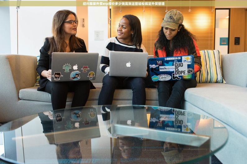 绍兴服装外贸erp报价多少钱高效运营轻松搞定外贸管理