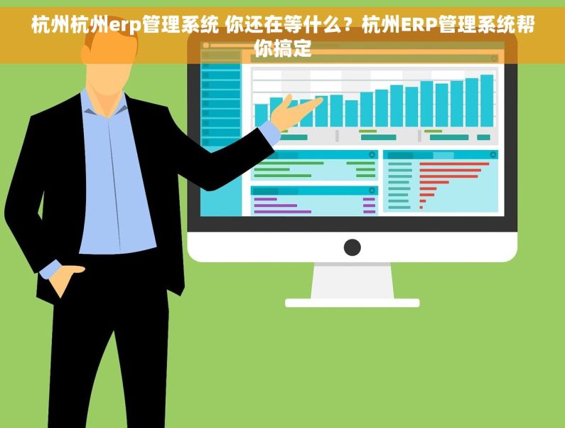 杭州杭州erp管理系统 你还在等什么?杭州ERP管理系统帮你搞定 杭州杭州erp管理系统 你还在等什么?杭州ERP管理系统帮你搞定