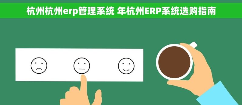 杭州杭州erp管理系统 年杭州ERP系统选购指南 杭州杭州erp管理系统 年杭州ERP系统选购指南