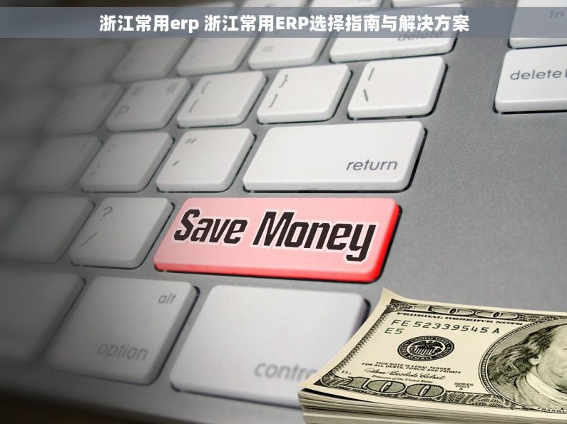 浙江常用erp 浙江常用ERP选择指南与解决方案