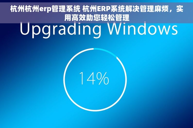 杭州杭州erp管理系统 杭州ERP系统解决管理麻烦,实用高效助您轻松管理 杭州杭州erp管理系统 杭州ERP系统解决管理麻烦,实用高效助您轻松管理