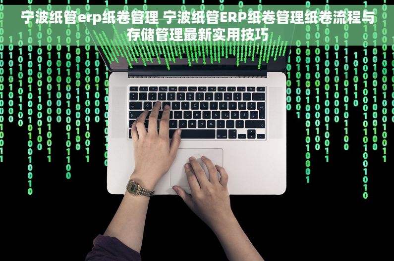 宁波纸管erp纸卷管理 宁波纸管ERP纸卷管理纸卷流程与存储管理最新实用技巧 宁波纸管erp纸卷管理 宁波纸管ERP纸卷管理纸卷流程与存储管理最新实用技巧
