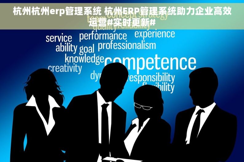 杭州杭州erp管理系统 杭州ERP管理系统助力企业高效运营#实时更新#