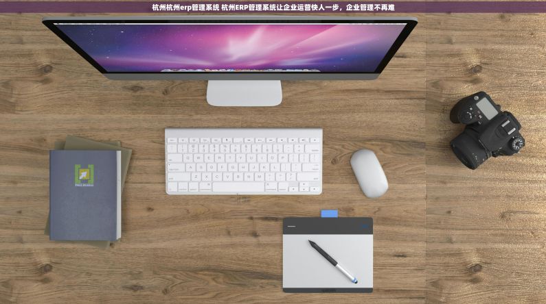 杭州杭州erp管理系统 杭州ERP管理系统让企业运营快人一步,企业管理不再难 杭州杭州erp管理系统 杭州ERP管理系统让企业运营快人一步,企业管理不再难