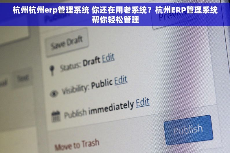 杭州杭州erp管理系统 你还在用老系统？杭州ERP管理系统帮你轻松管理