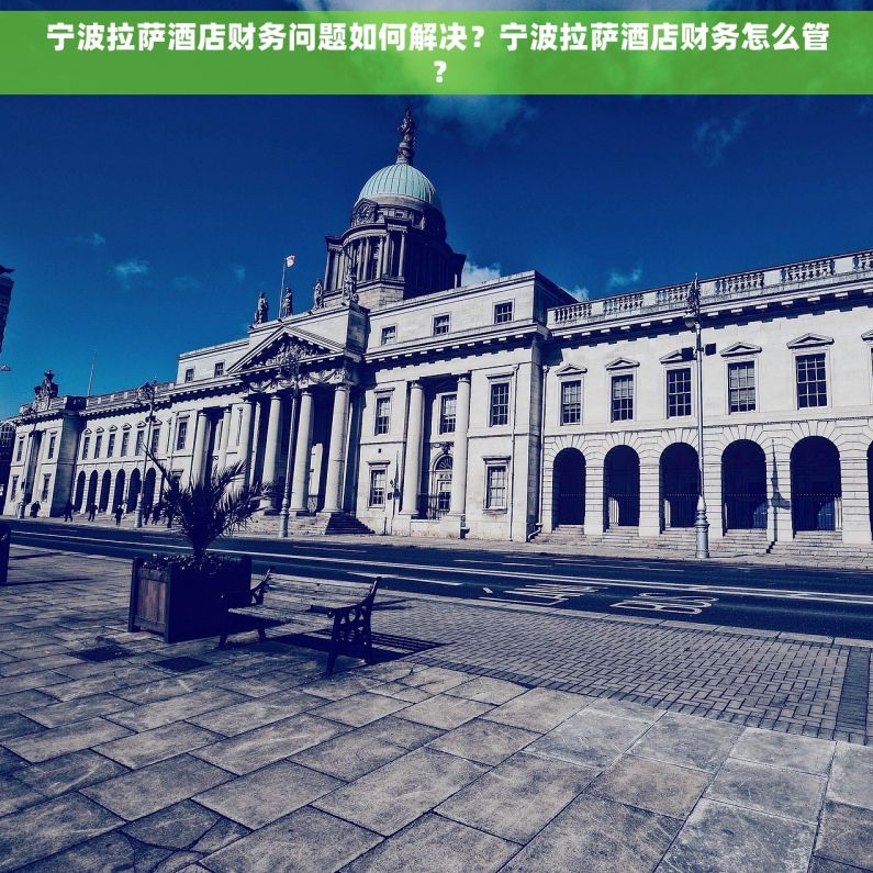 宁波拉萨酒店财务问题如何解决？宁波拉萨酒店财务怎么管？