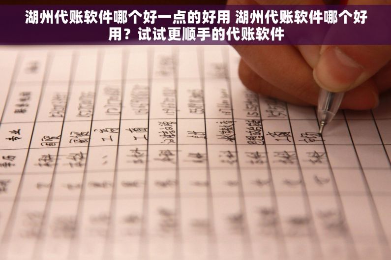湖州代账软件哪个好一点的好用 湖州代账软件哪个好用？试试更顺手的代账软件