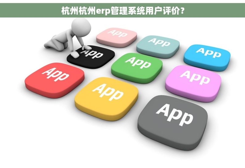 杭州杭州erp管理系统用户评价？