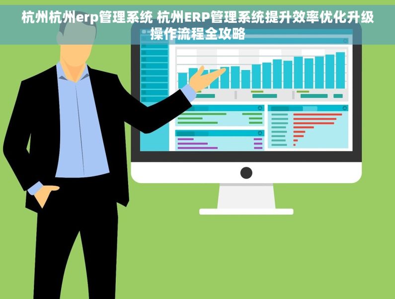 杭州杭州erp管理系统 杭州ERP管理系统提升效率优化升级操作流程全攻略
