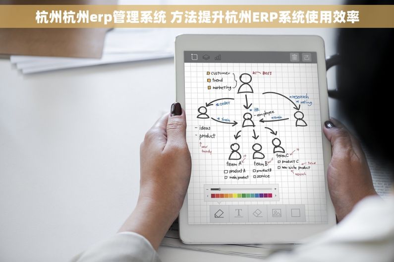 杭州杭州erp管理系统 方法提升杭州ERP系统使用效率