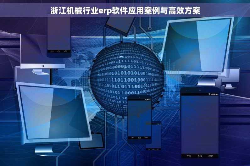 浙江机械行业erp软件应用案例与高效方案 浙江机械行业erp软件应用案例与高效方案