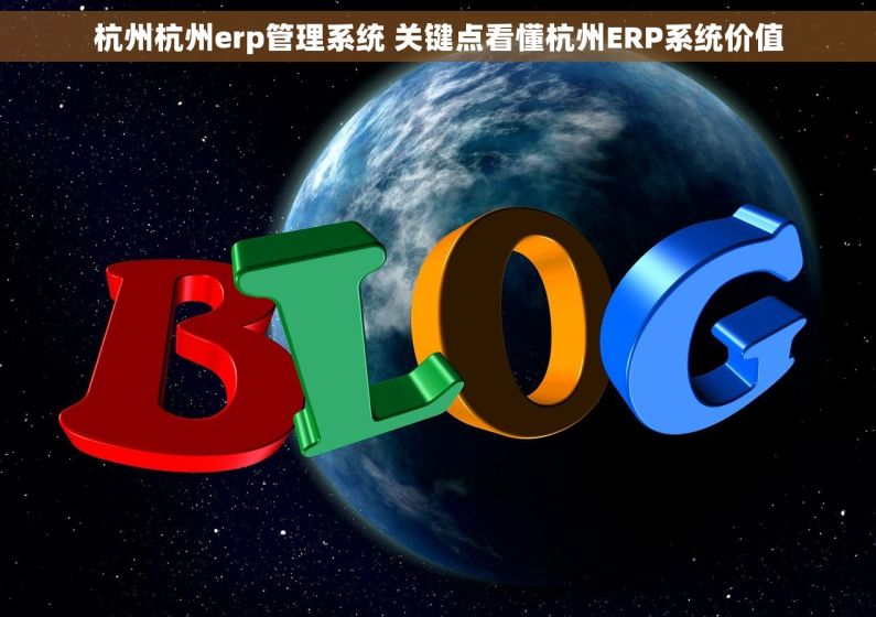 杭州杭州erp管理系统 关键点看懂杭州ERP系统价值