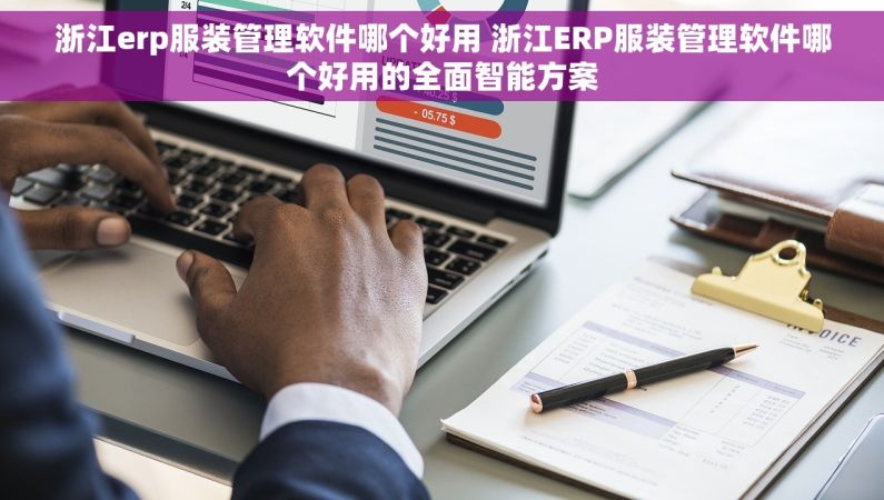 浙江erp服装管理软件哪个好用 浙江ERP服装管理软件哪个好用的全面智能方案