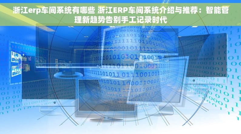浙江erp车间系统有哪些 浙江ERP车间系统介绍与推荐：智能管理新趋势告别手工记录时代