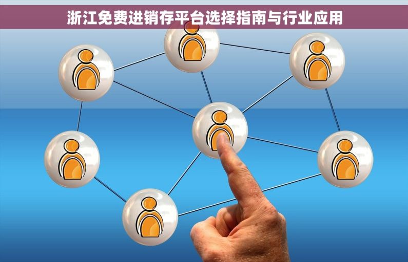 浙江免费进销存平台选择指南与行业应用